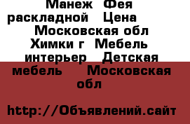 Манеж “Фея “раскладной › Цена ­ 2 000 - Московская обл., Химки г. Мебель, интерьер » Детская мебель   . Московская обл.